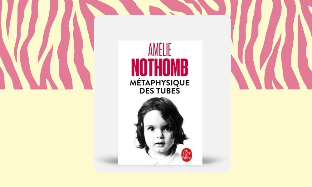 La Métaphysique des tubes — Amélie Nothomb